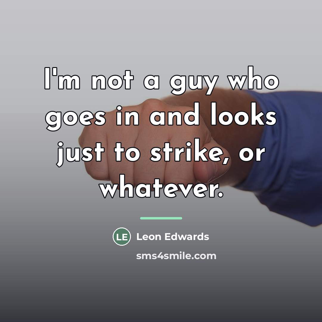 “I'm not a guy who goes in and looks just…” quote by Leon Edwards