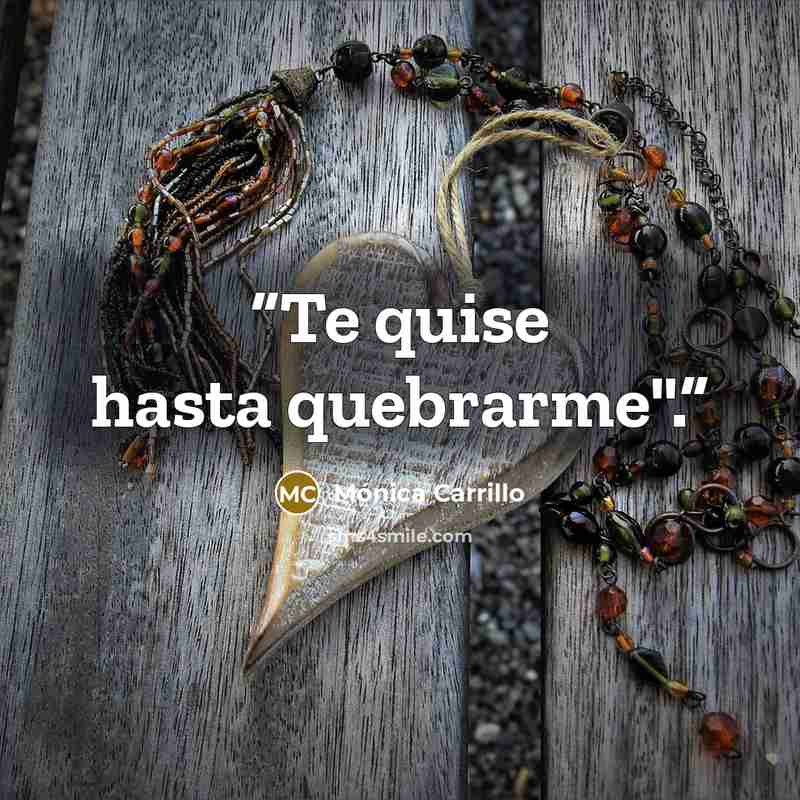 “Te quise hasta quebrarme".” quote by Mónica Carrillo