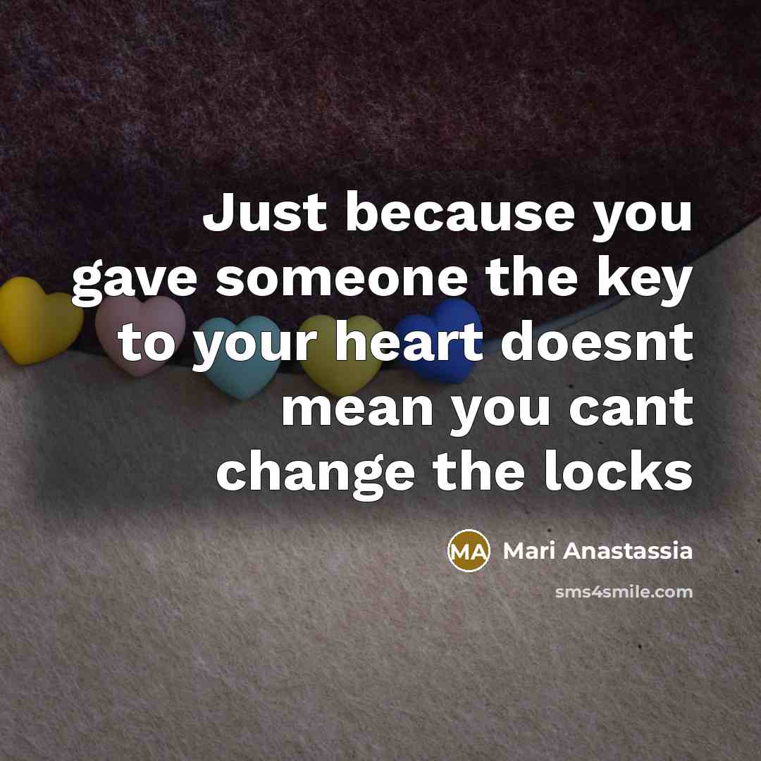 “Just because you gave someone the key to your heart doesnt mean you cant change the locks” quote by Mari Anastassia