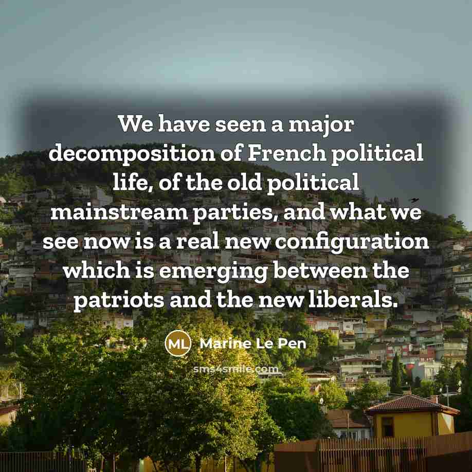 “We have seen a major decomposition of French political life,…” quote by Marine Le Pen