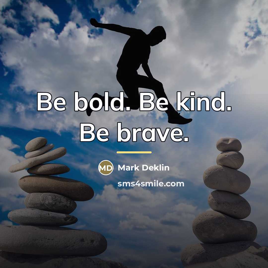“Be bold. Be kind. Be brave.…” quote by Mark Deklin