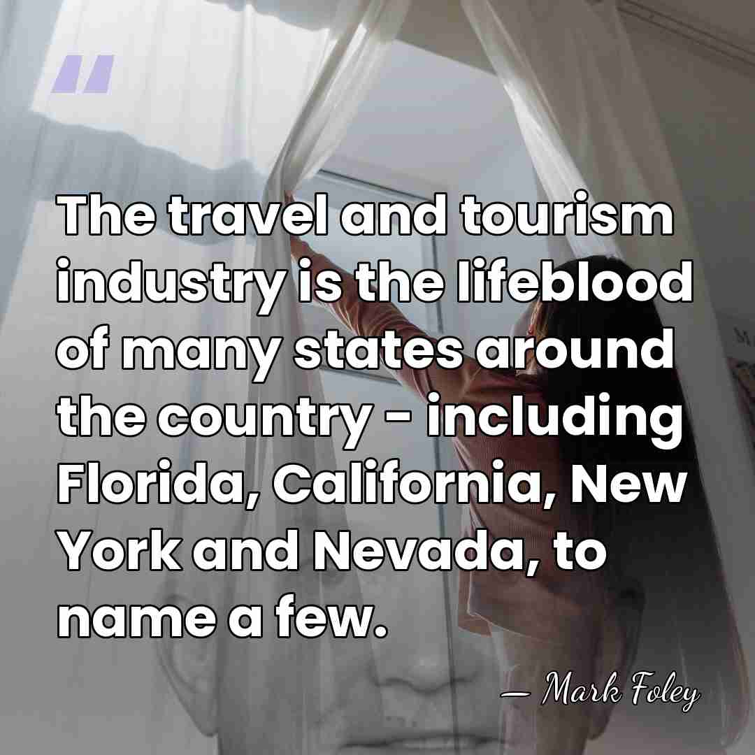 The travel and tourism industry is the lifeblood of many states around&hellip; - Mark Foley