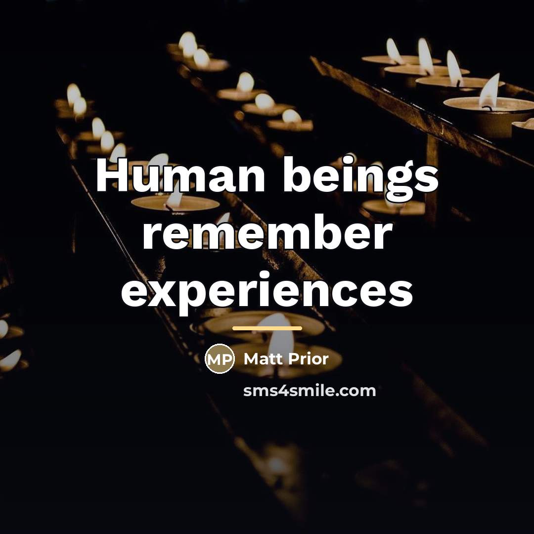 “Human beings remember experiences…” quote by Matt Prior