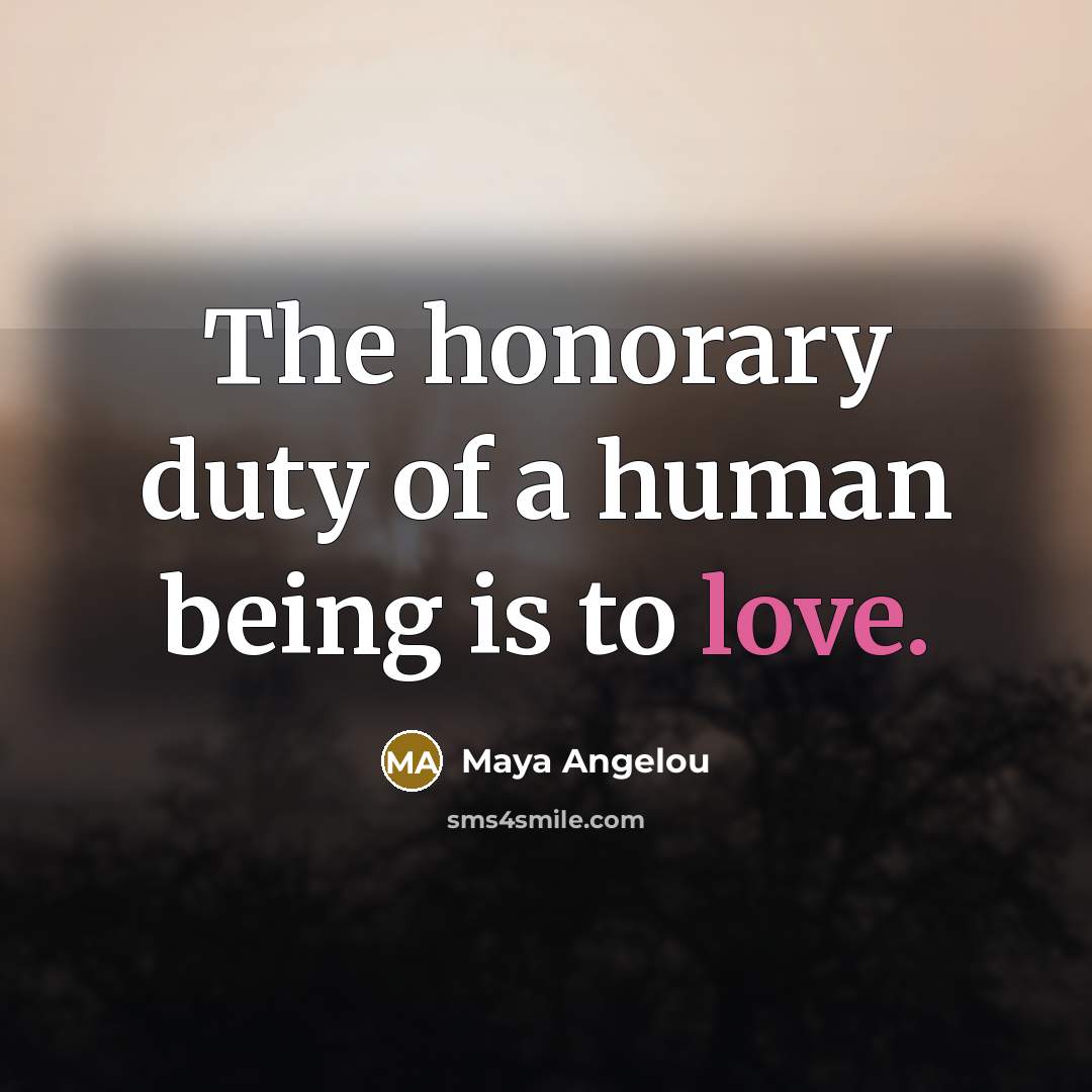 “The honorary duty of a human being is to love.…” quote by Maya Angelou