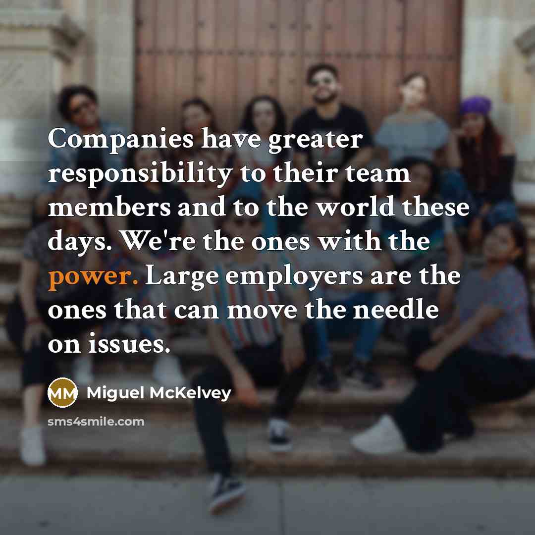 “Companies have greater responsibility to their team members and to…” quote by Miguel McKelvey