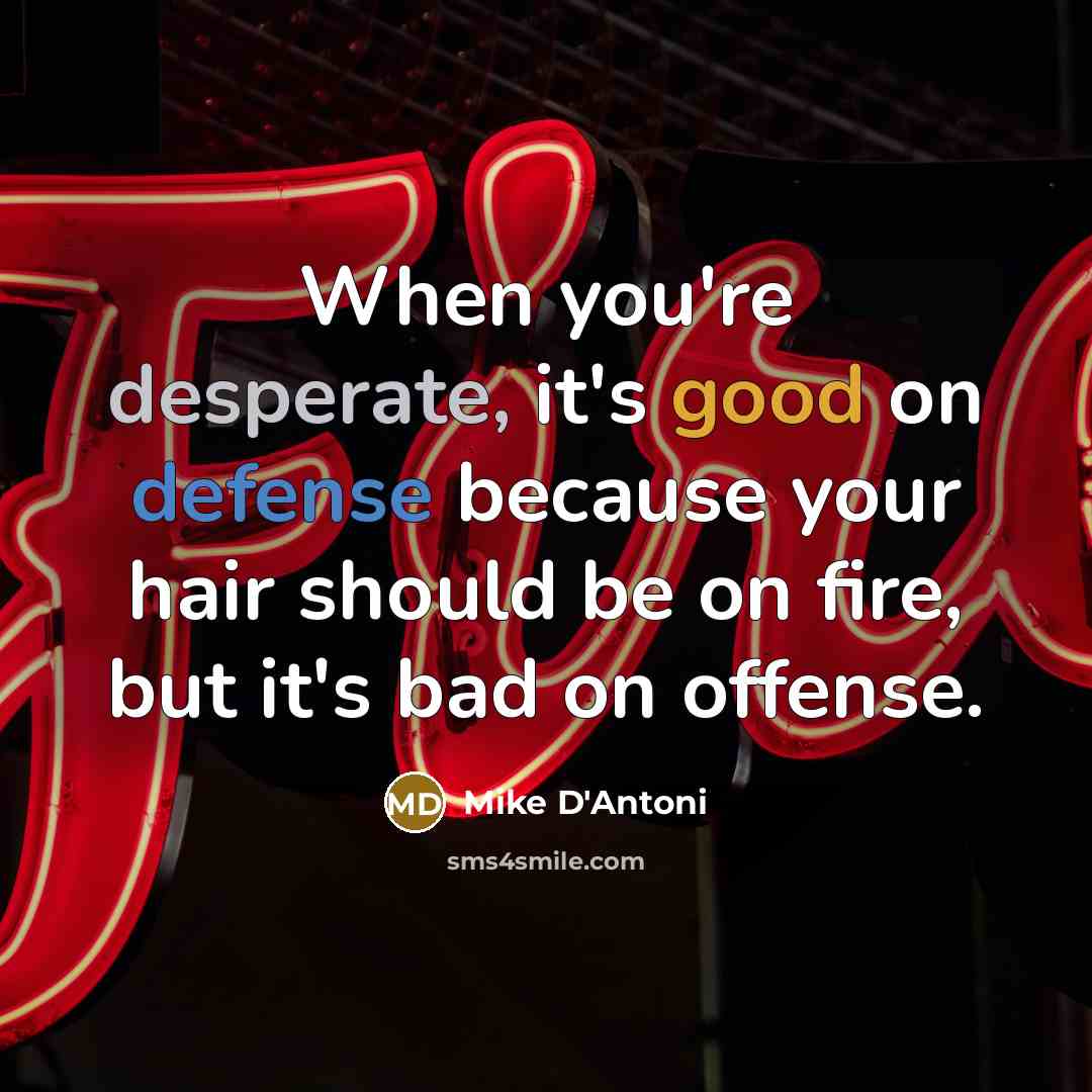 “When you're desperate, it's good on defense because your hair…” quote by Mike D'Antoni
