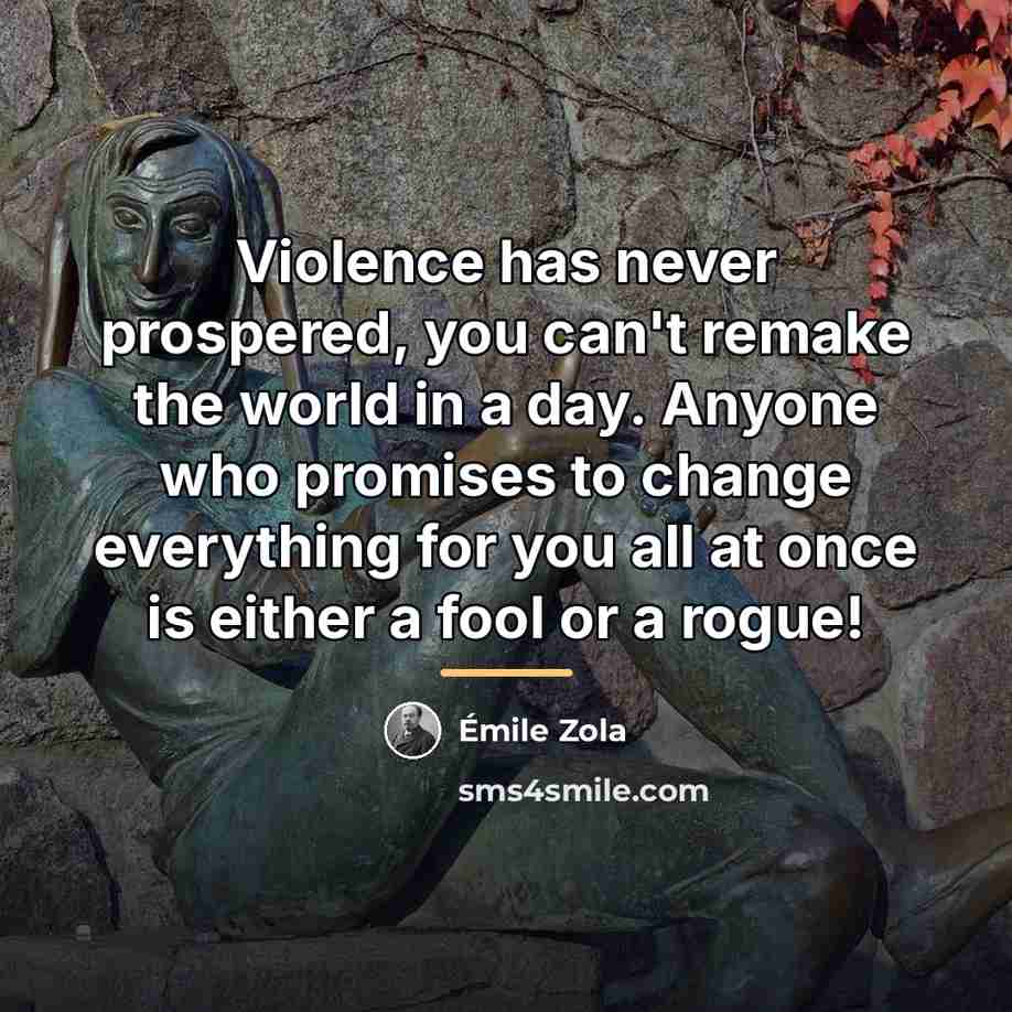 “Violence has never prospered, you can't remake the world in…” quote by Emile Zola