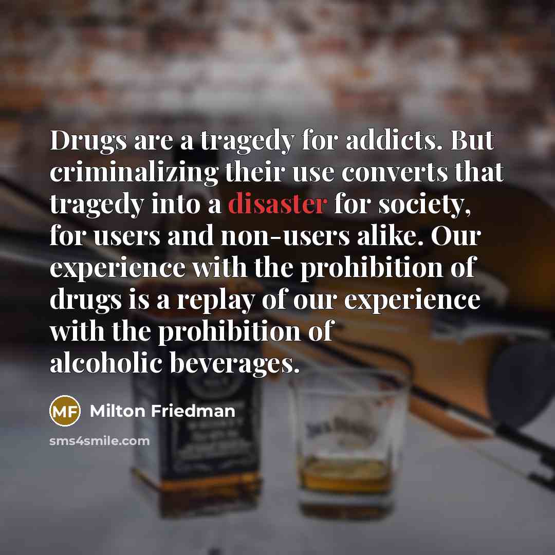 “Drugs are a tragedy for addicts. But criminalizing their use…” quote by Milton Friedman