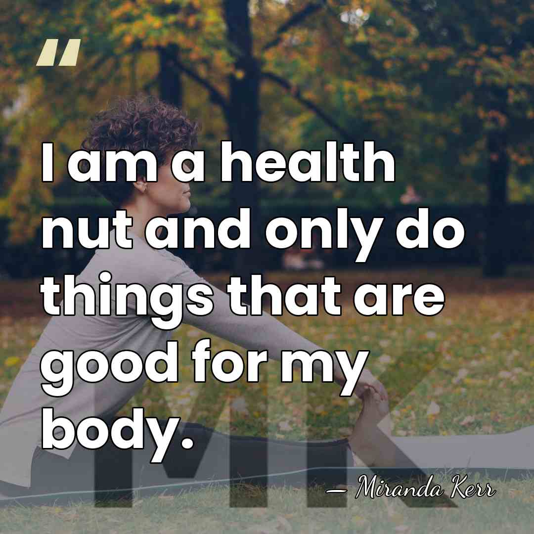 I am a health nut and only do things that are good&hellip; - Miranda Kerr