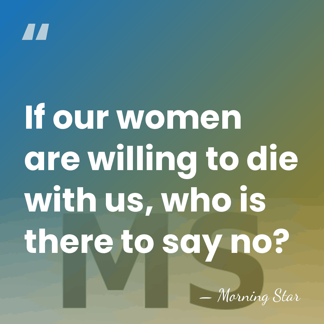 If our women are willing to die with us, who is there&hellip; - Morning Star