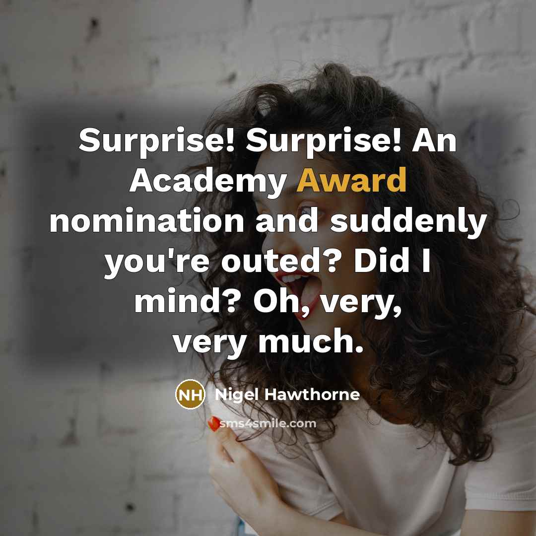 “Surprise! Surprise! An Academy Award nomination and suddenly you're outed?…” quote by Nigel Hawthorne