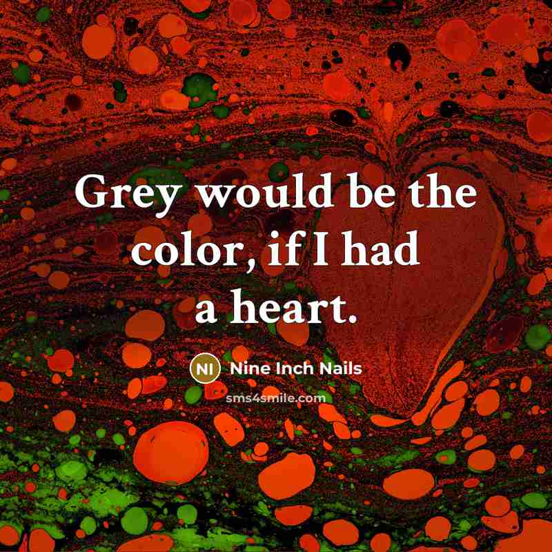 “Grey would be the color, if I had a heart.…” quote by Nine Inch Nails
