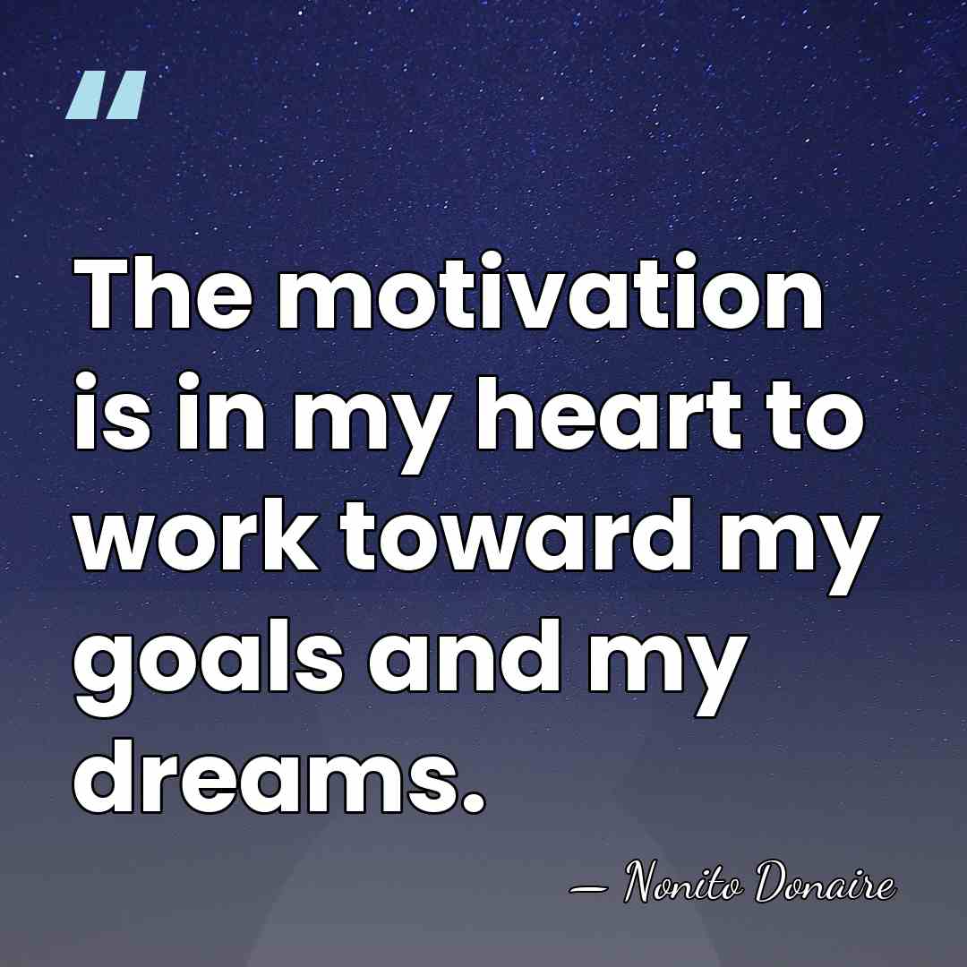 The motivation is in my heart to work toward my goals and&hellip; - Nonito Donaire