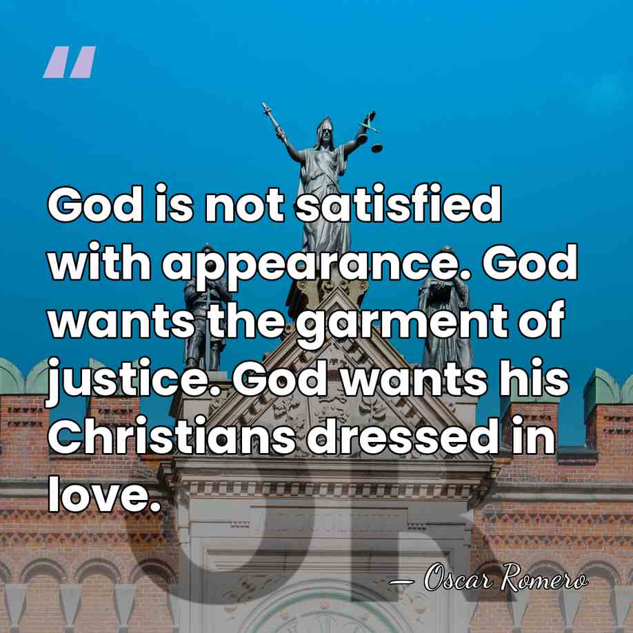 God is not satisfied with appearance. God wants the garment of justice.&hellip; - Oscar Romero