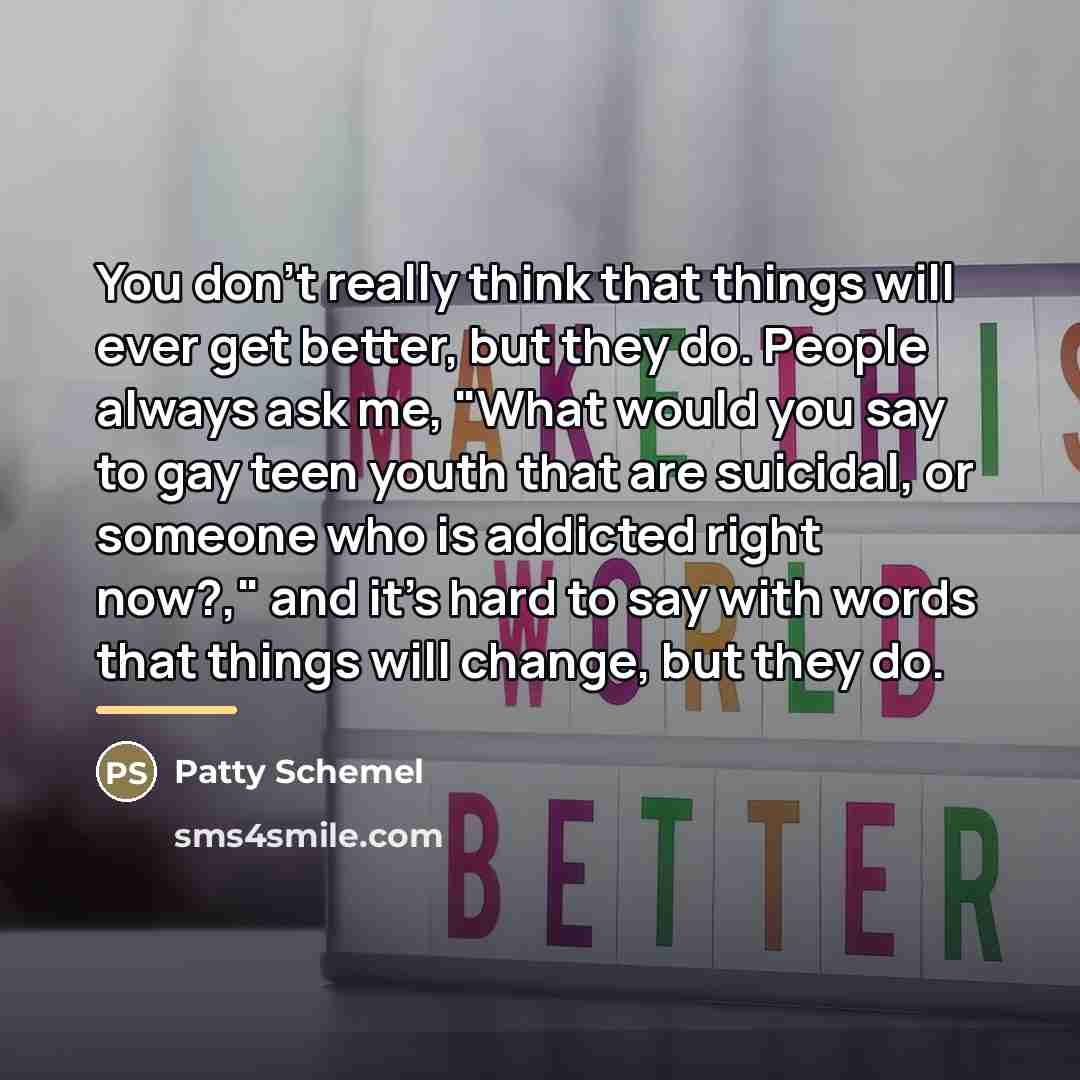 “You don't really think that things will ever get better,…” quote by Patty Schemel