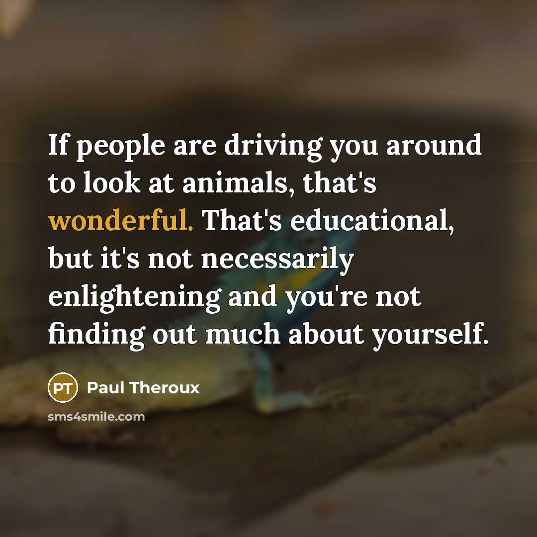 “If people are driving you around to look at animals,…” quote by Paul Theroux