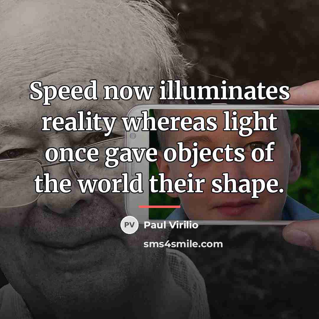 “Speed now illuminates reality whereas light once gave objects of…” quote by Paul Virilio