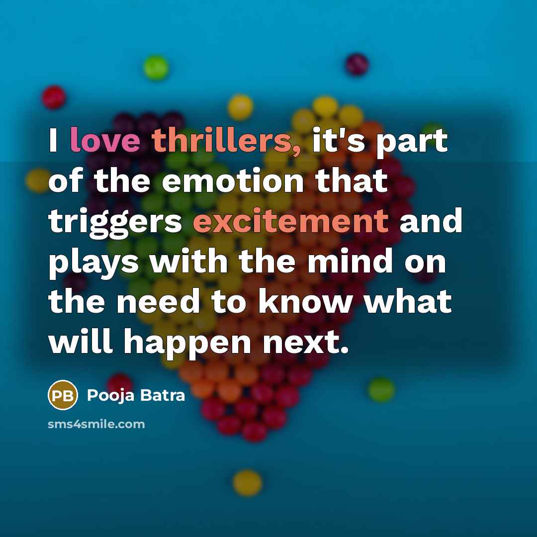 “I love thrillers, it's part of the emotion that triggers…” quote by Pooja Batra