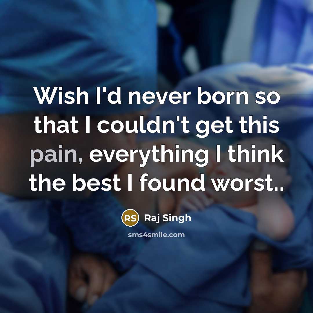 “Wish I'd never born so that I couldn't get this…” quote by Raj Singh