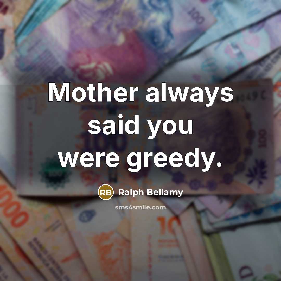 “Mother always said you were greedy.…” quote by Ralph Bellamy