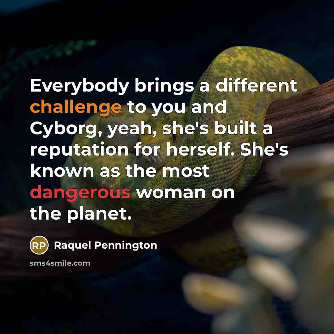 “Everybody brings a different challenge to you and Cyborg, yeah, she's built a reputation for herself. She's known as the most dangerous woman on the planet.” quote by Raquel Pennington