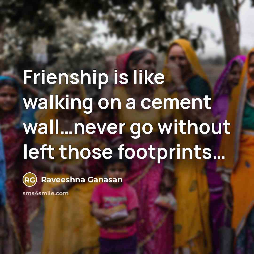 “Frienship is like walking on a cement wall.....never go without…” quote by Raveeshna Ganasan