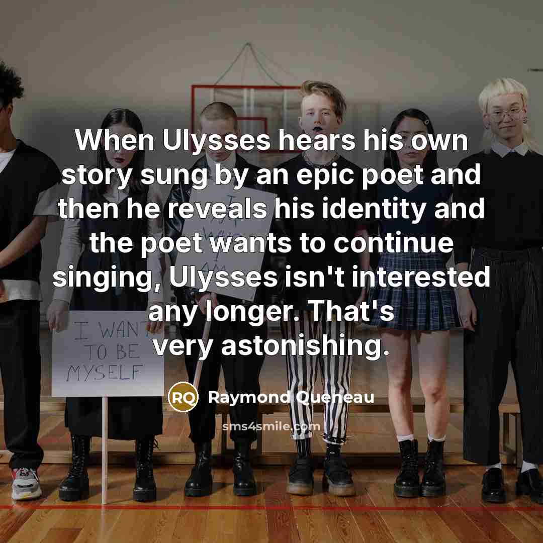 “When Ulysses hears his own story sung by an epic…” quote by Raymond Queneau
