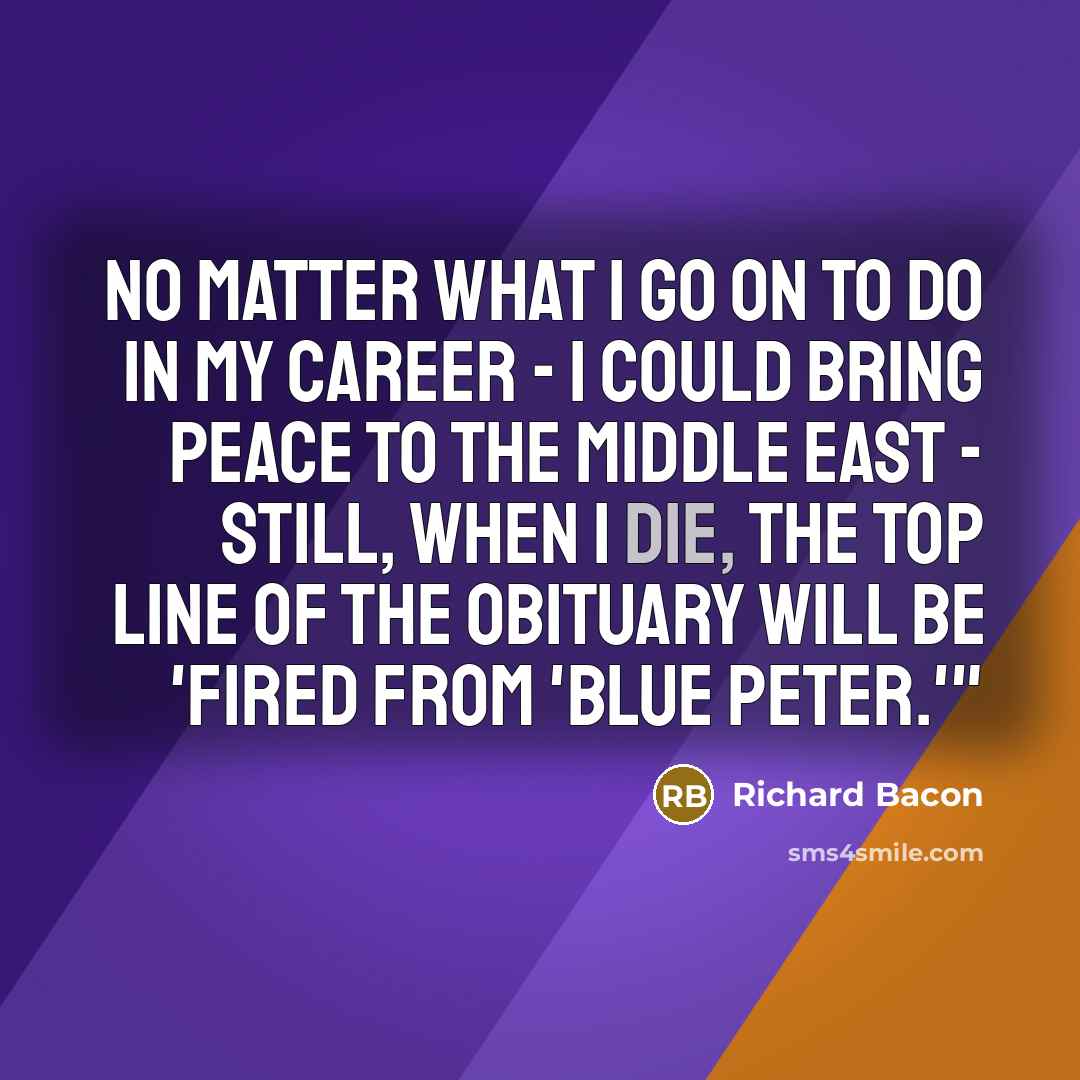 “No matter what I go on to do in my…” quote by Richard Bacon