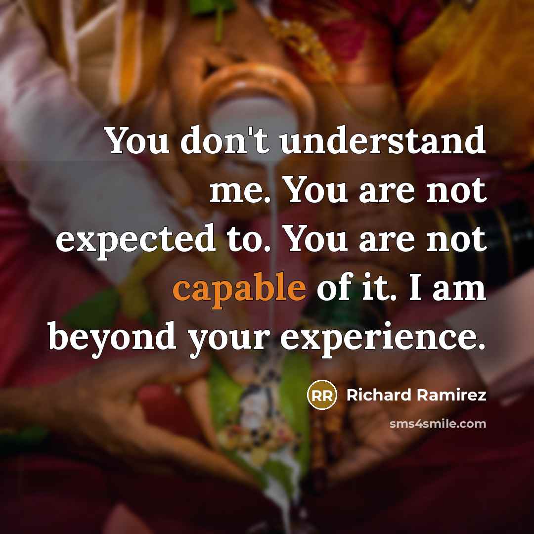 “You don't understand me. You are not expected to. You…” quote by Richard Ramirez