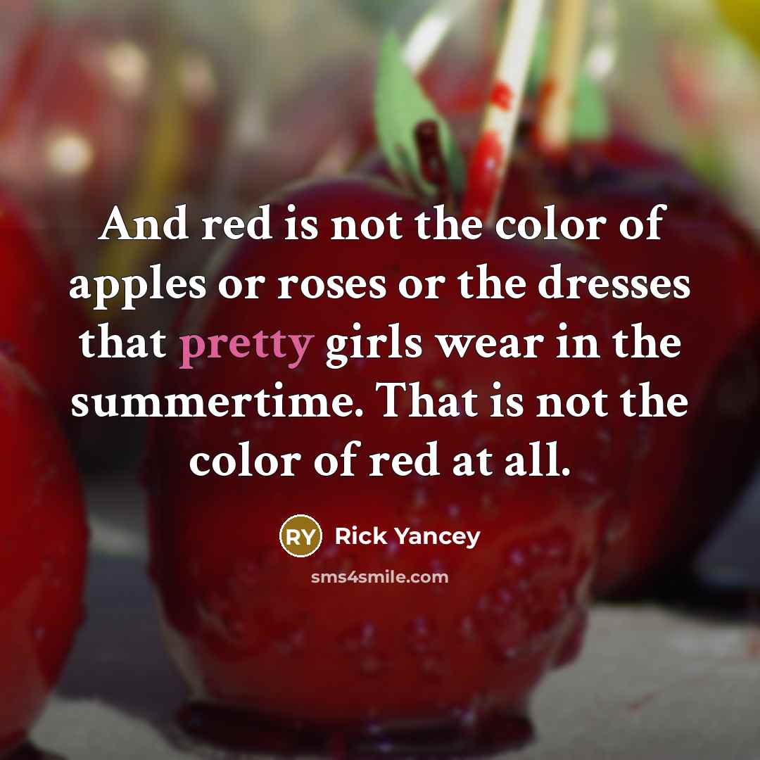 “And red is not the color of apples or roses…” quote by Rick Yancey