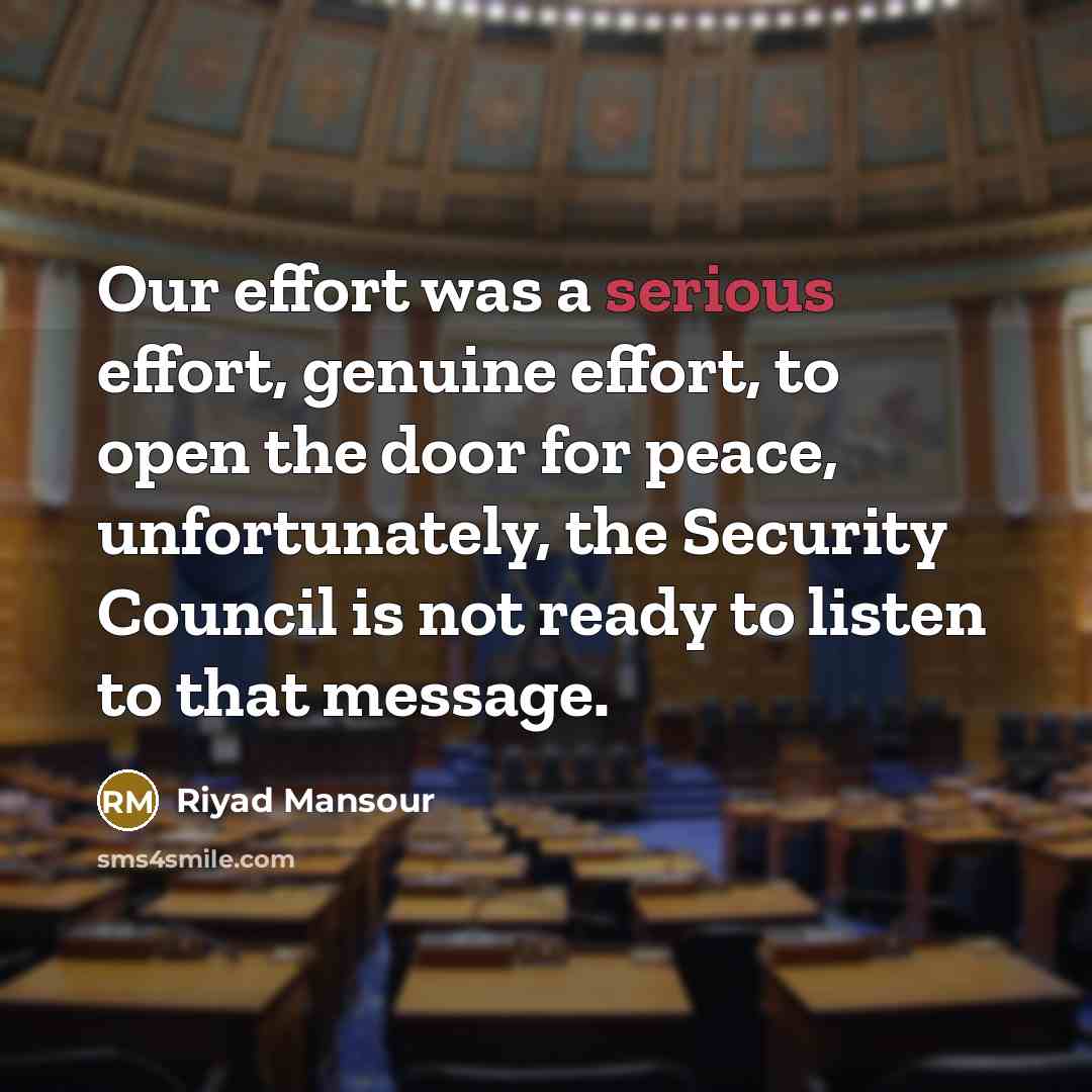 “Our effort was a serious effort, genuine effort, to open…” quote by Riyad Mansour