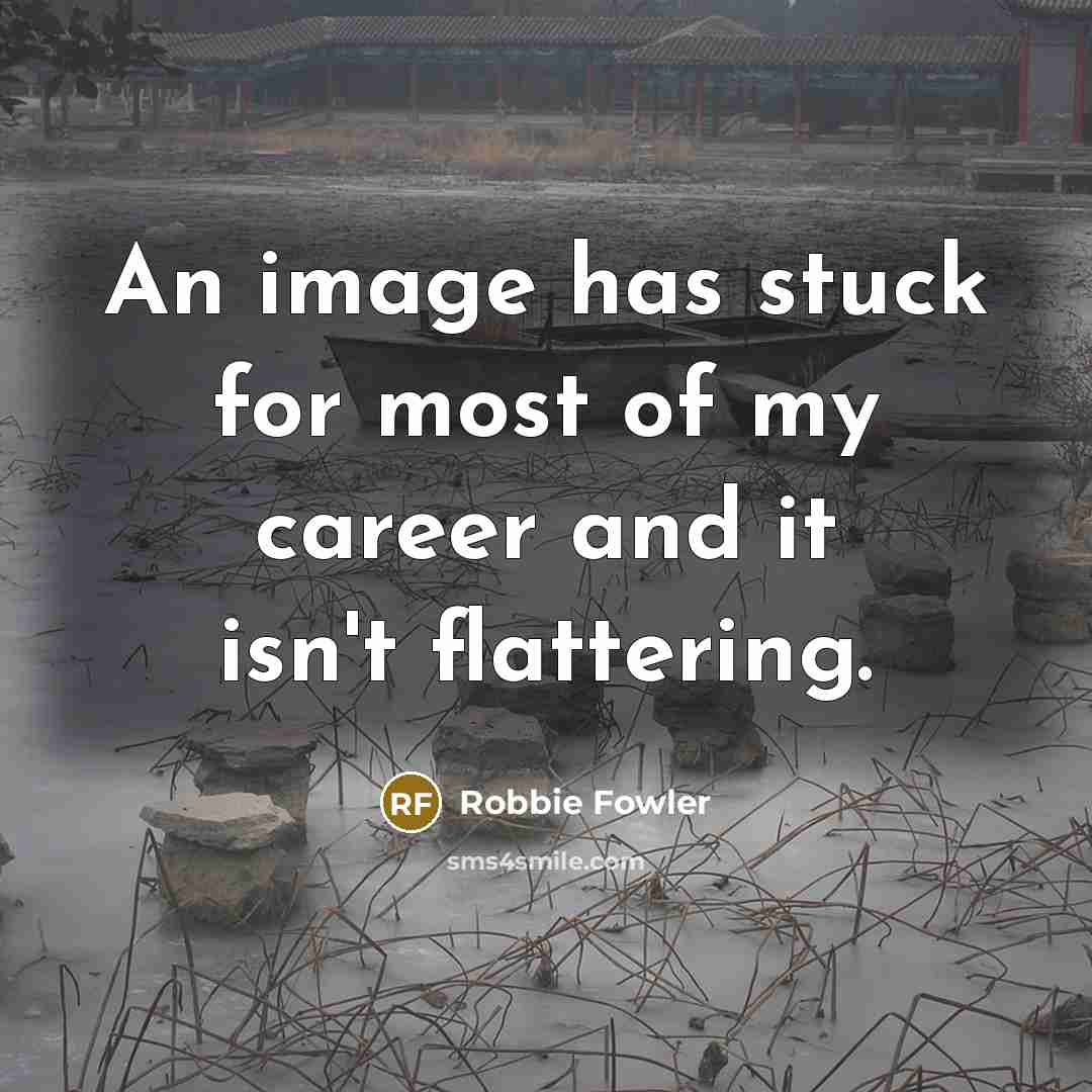 “An image has stuck for most of my career and…” quote by Robbie Fowler