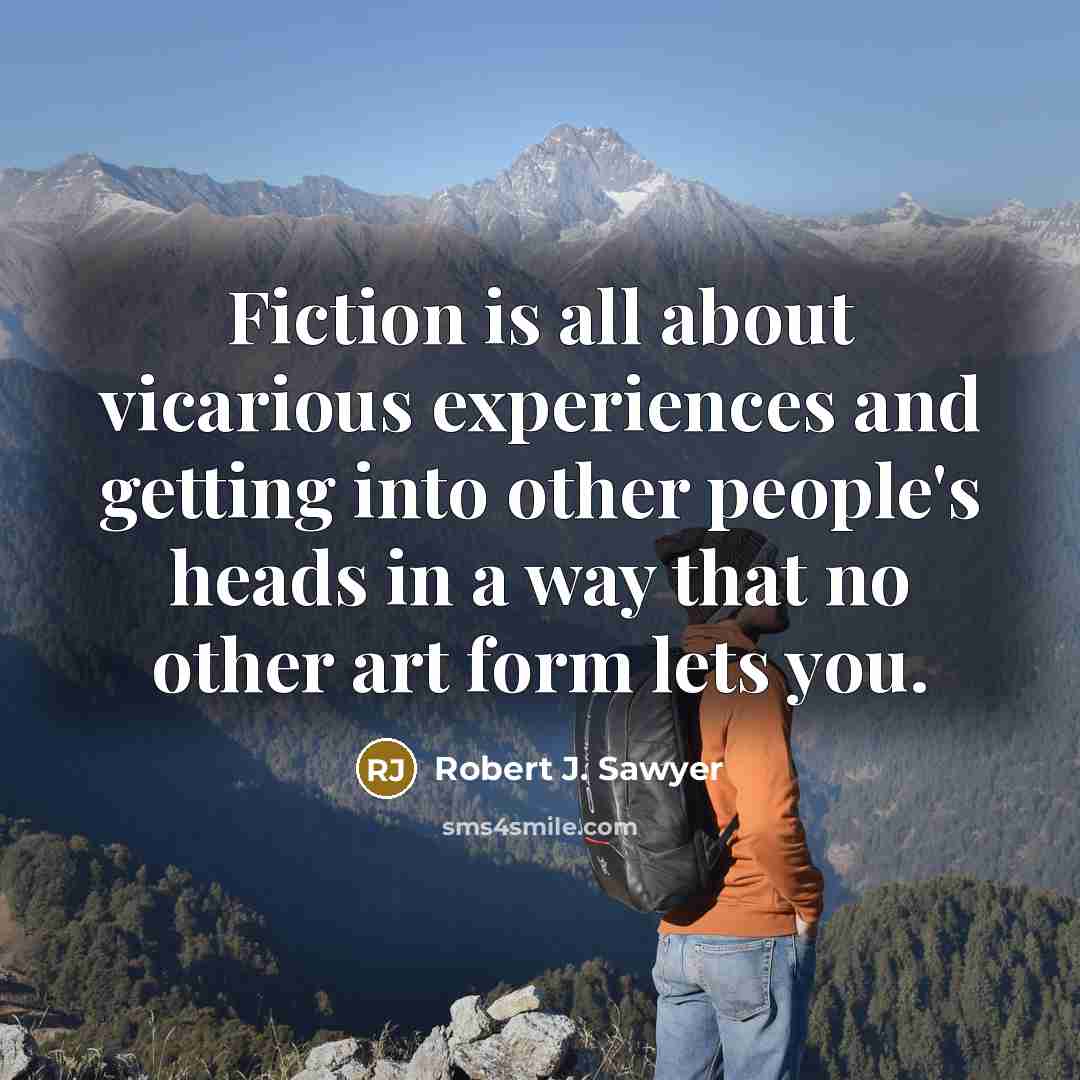 “Fiction is all about vicarious experiences and getting into other…” quote by Robert J. Sawyer