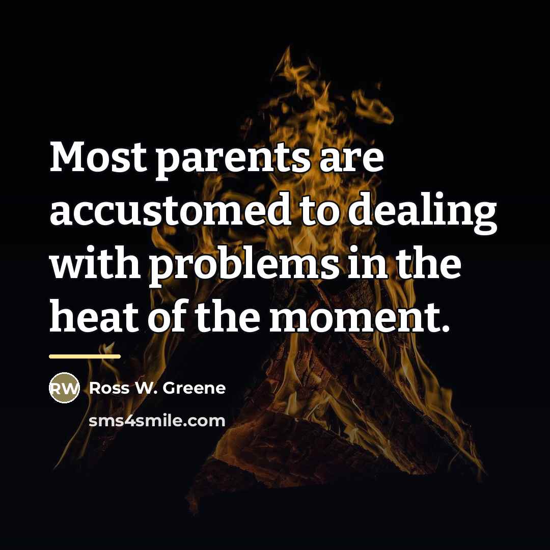 “Most parents are accustomed to dealing with problems in the…” quote by Ross W. Greene