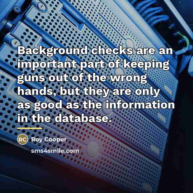 “Background checks are an important part of keeping guns out…” quote by Roy Cooper