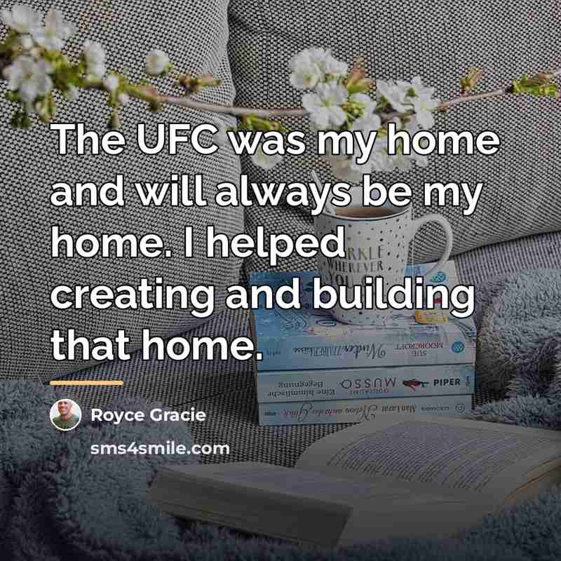 “The UFC was my home and will always be my…” quote by Royce Gracie