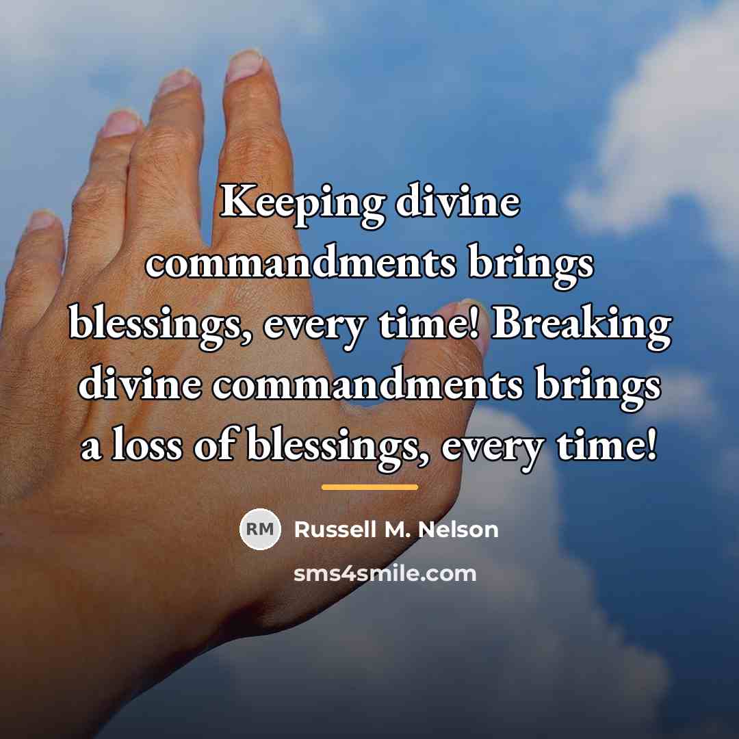 “Keeping divine commandments brings blessings, every time! Breaking divine commandments…” quote by Russell M. Nelson