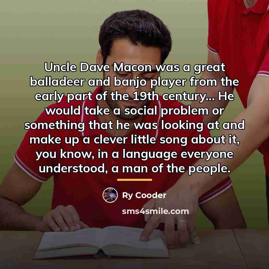“Uncle Dave Macon was a great balladeer and banjo player…” quote by Ry Cooder