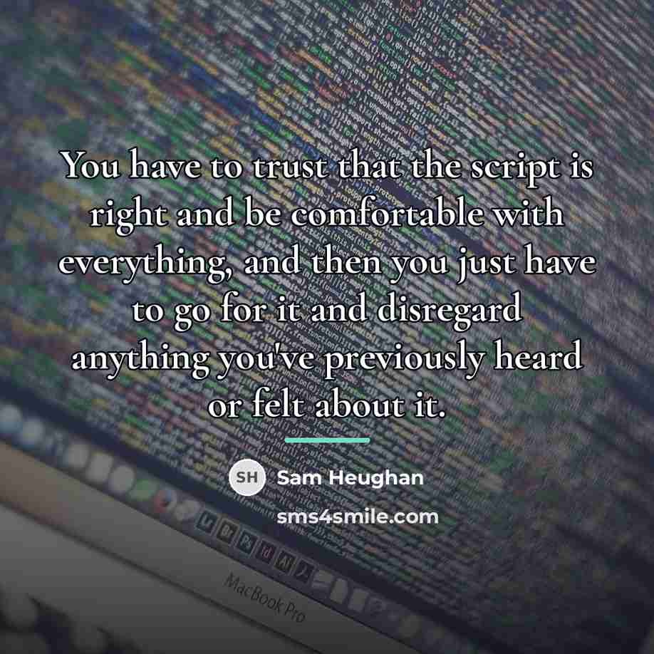 “You have to trust that the script is right and…” quote by Sam Heughan