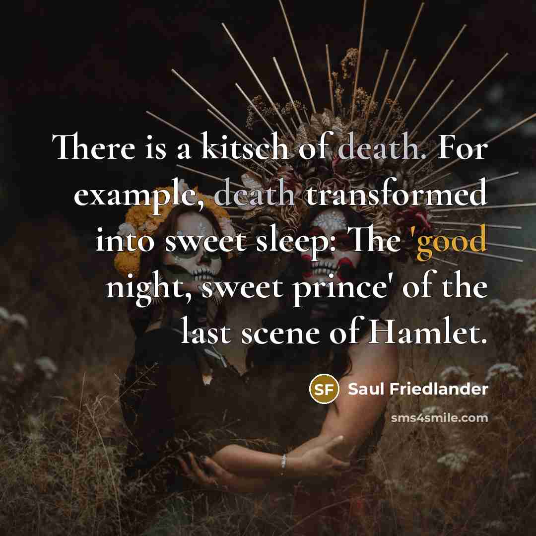 “There is a kitsch of death. For example, death transformed…” quote by Saul Friedlander