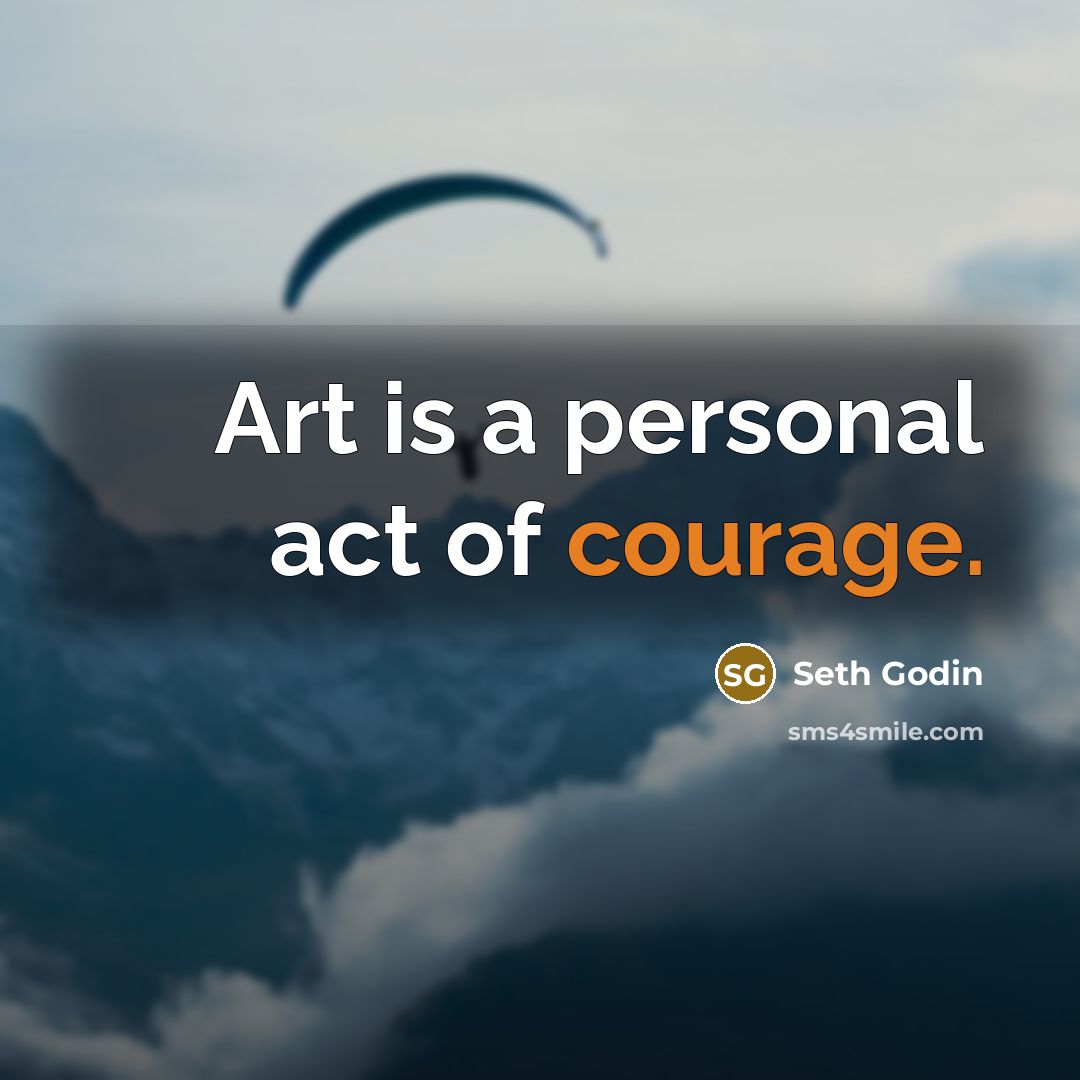“Art is a personal act of courage.…” quote by Seth Godin