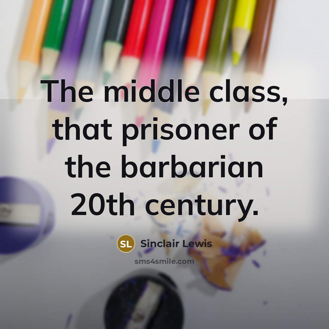 “The middle class, that prisoner of the barbarian 20th century.…” quote by Sinclair Lewis
