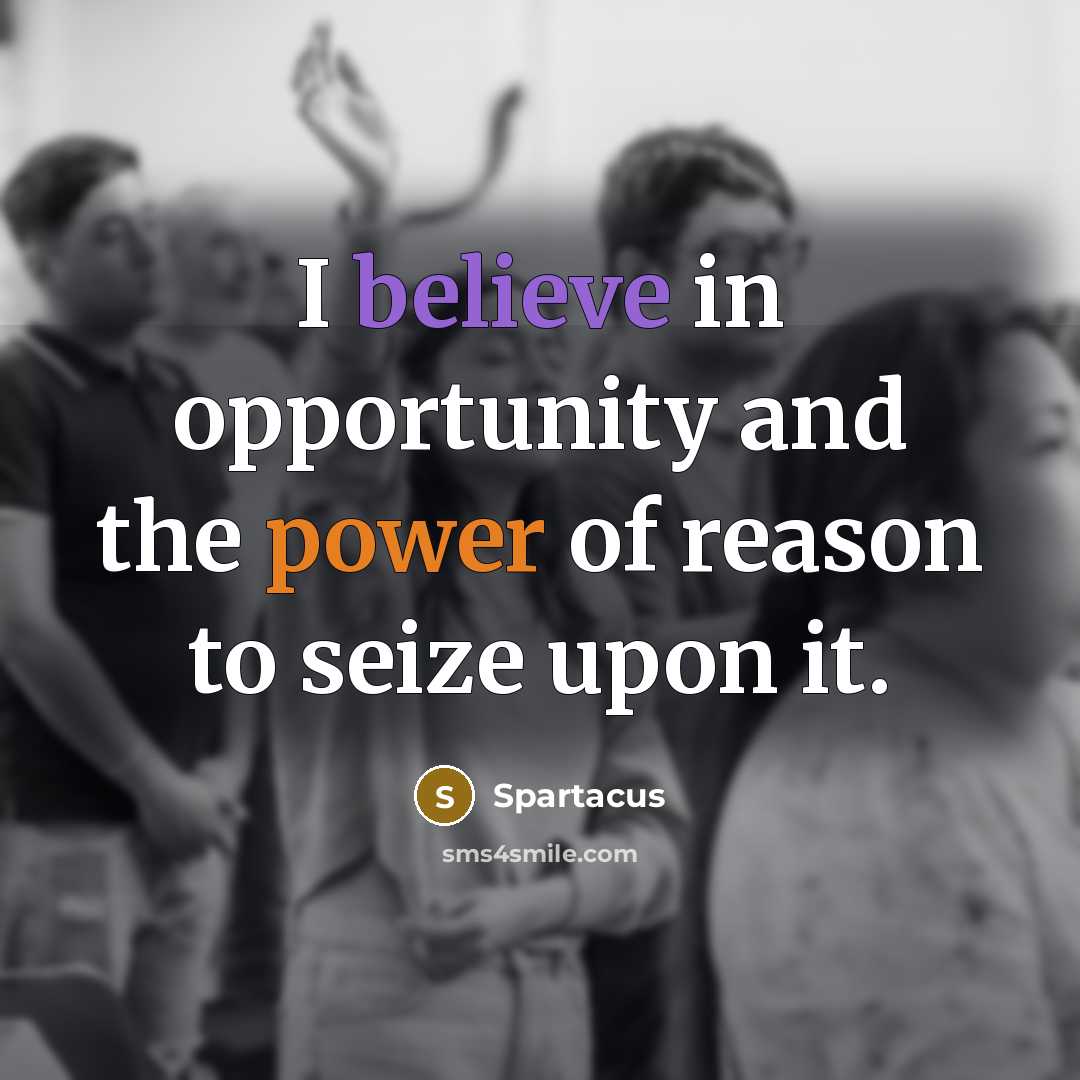 “I believe in opportunity and the power of reason to…” quote by Spartacus