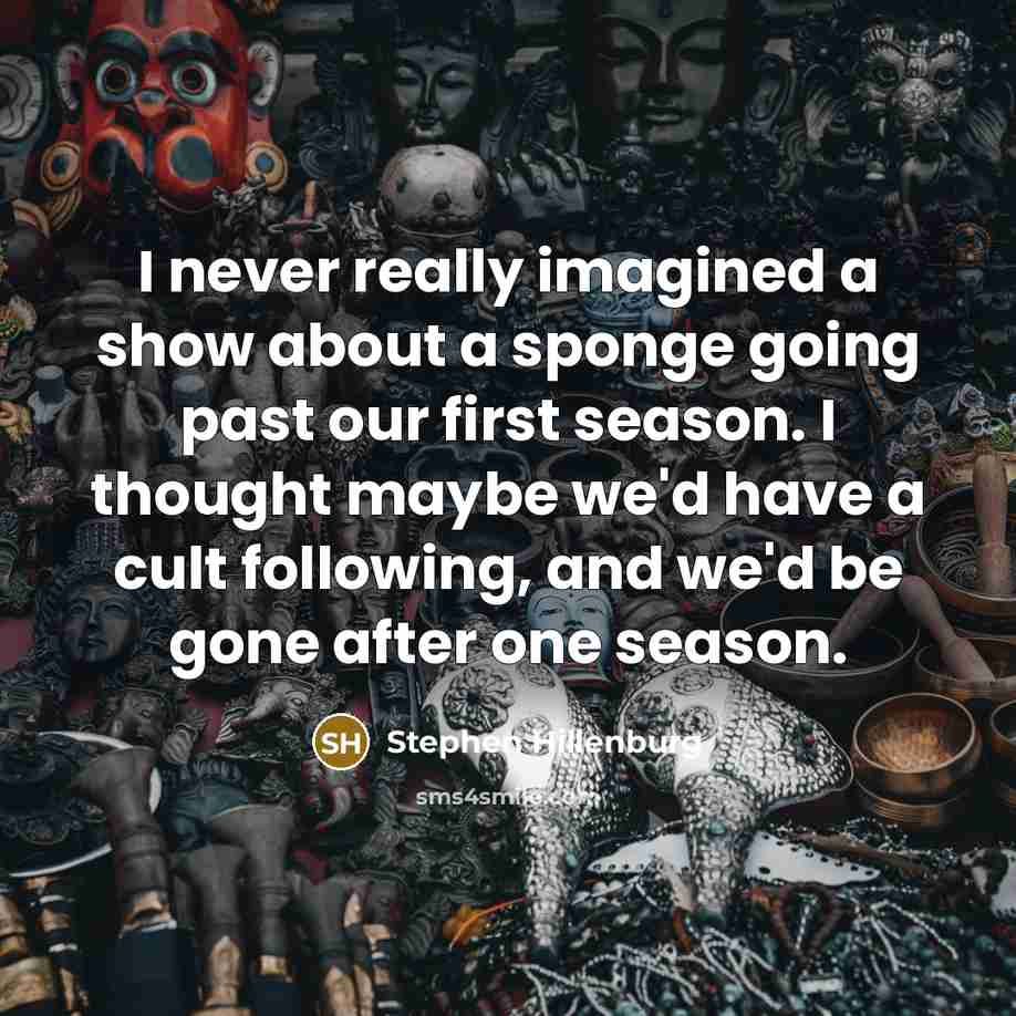 “I never really imagined a show about a sponge going…” quote by Stephen Hillenburg