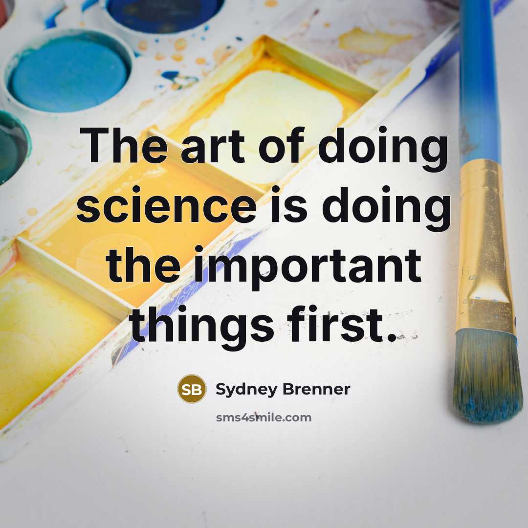 “The art of doing science is doing the important things…” quote by Sydney Brenner