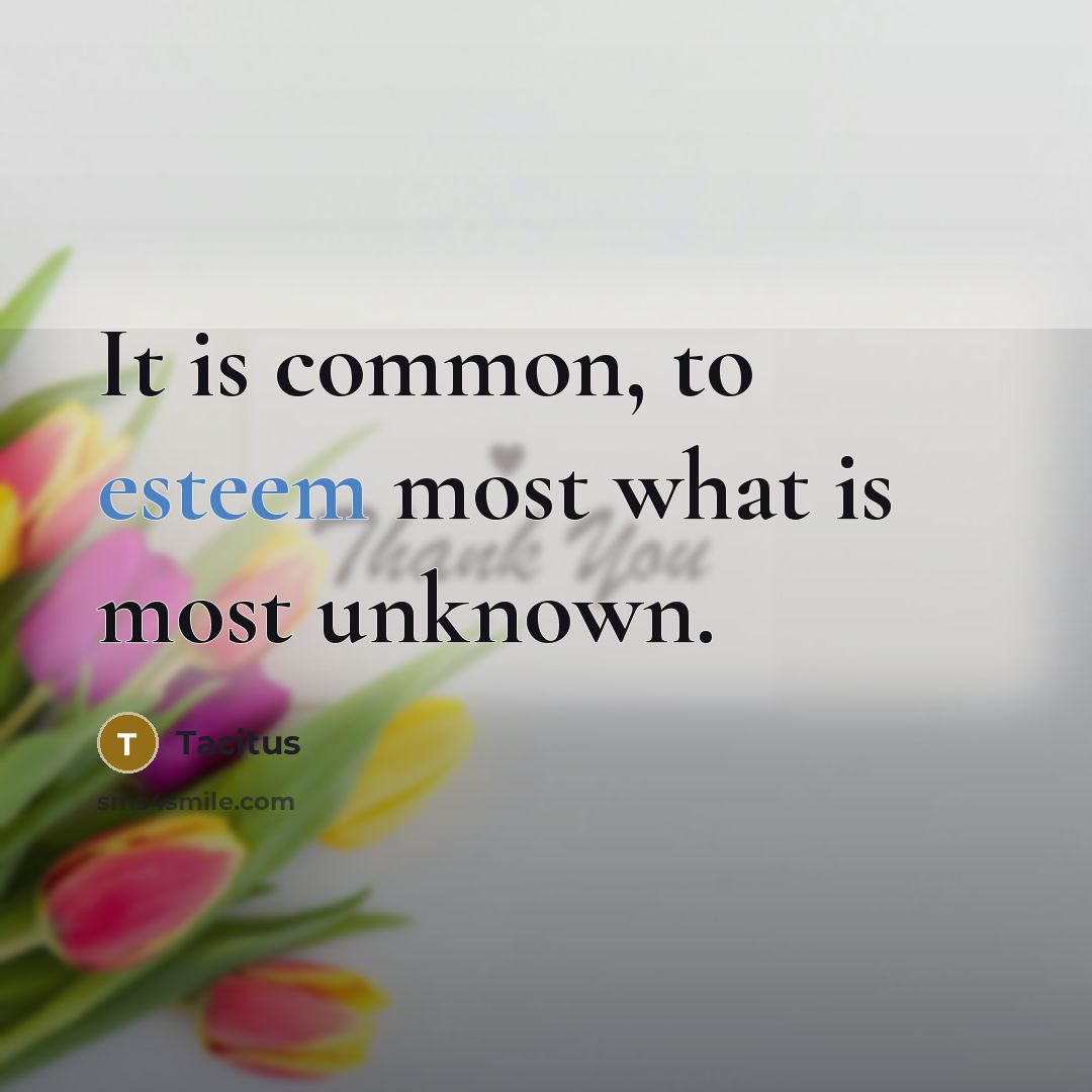 “It is common, to esteem most what is most unknown.…” quote by Tacitus