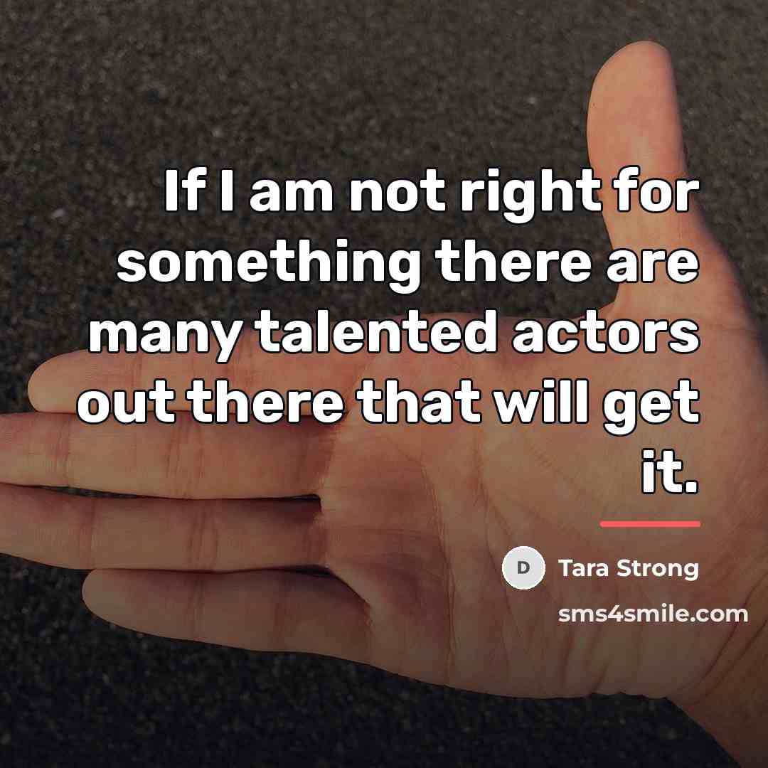 “If I am not right for something there are many…” quote by Tara Strong