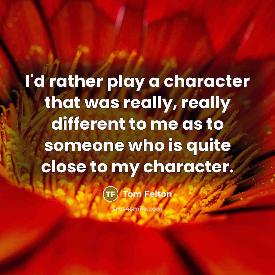 “I'd rather play a character that was really, really different…” quote by Tom Felton
