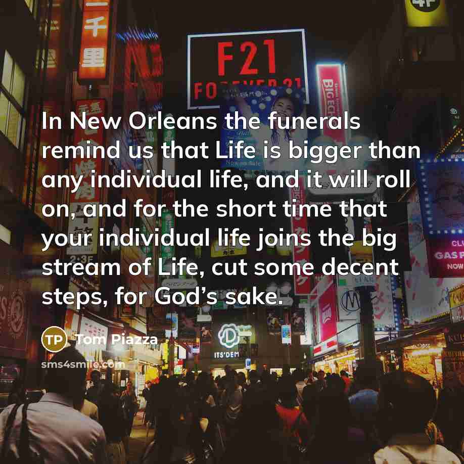 “In New Orleans the funerals remind us that Life is…” quote by Tom Piazza