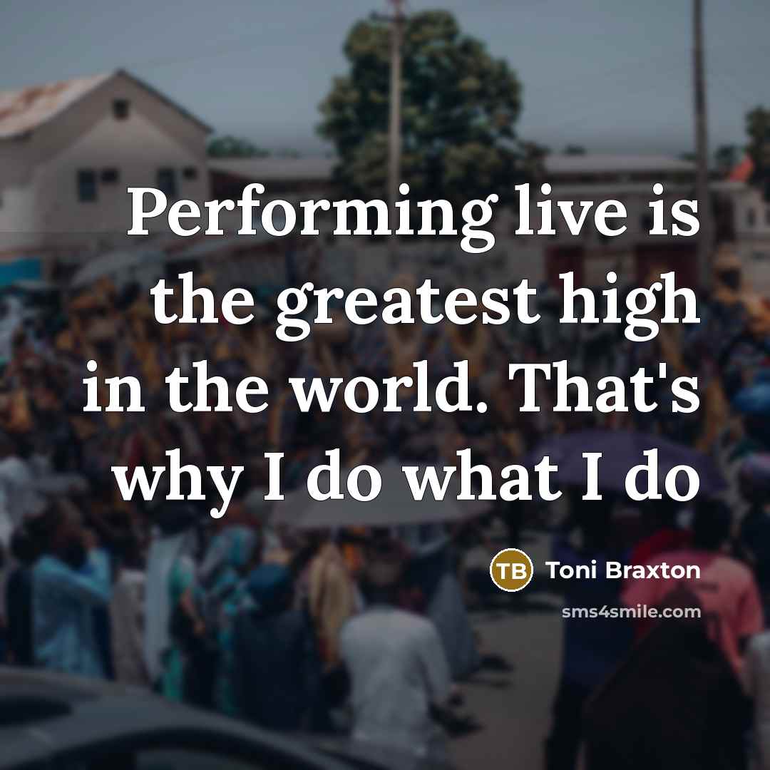 “Performing live is the greatest high in the world. That's…” quote by Toni Braxton